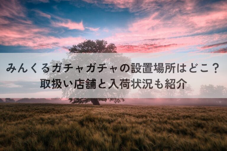 みんくる　ガチャガチャ　設置場所　どこ