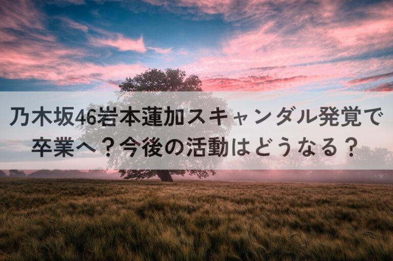 乃木坂46　岩本蓮加　スキャンダル